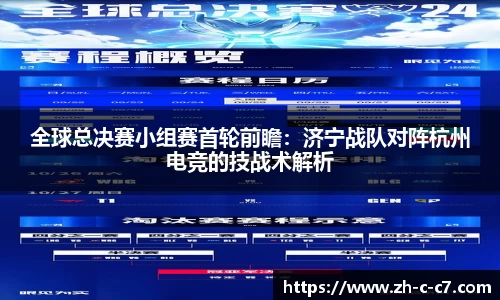 全球总决赛小组赛首轮前瞻：济宁战队对阵杭州电竞的技战术解析